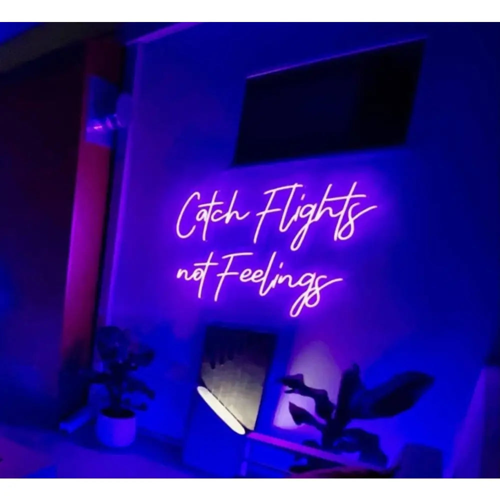 Catch Flights not a Feelings Neon Sign