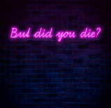But Did You Die Neon Sign, Custom Funny Quote Neon Light for Home Decor, Bar Sign, LED Neon Wall Art, Motivational Neon Sign for Office