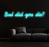But Did You Die Neon Sign, Custom Funny Quote Neon Light for Home Decor, Bar Sign, LED Neon Wall Art, Motivational Neon Sign for Office